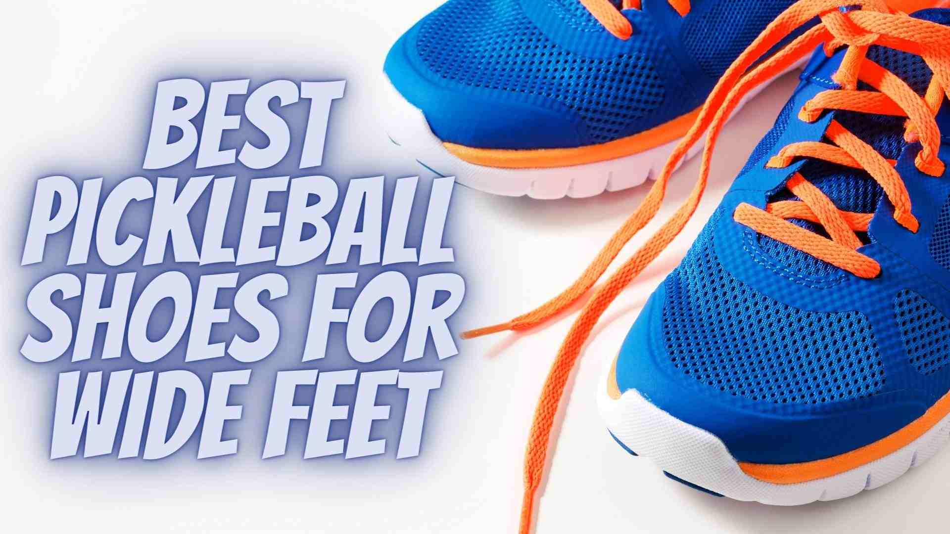 Top 10 Best Pickleball Shoes For Wide Feet In 2024